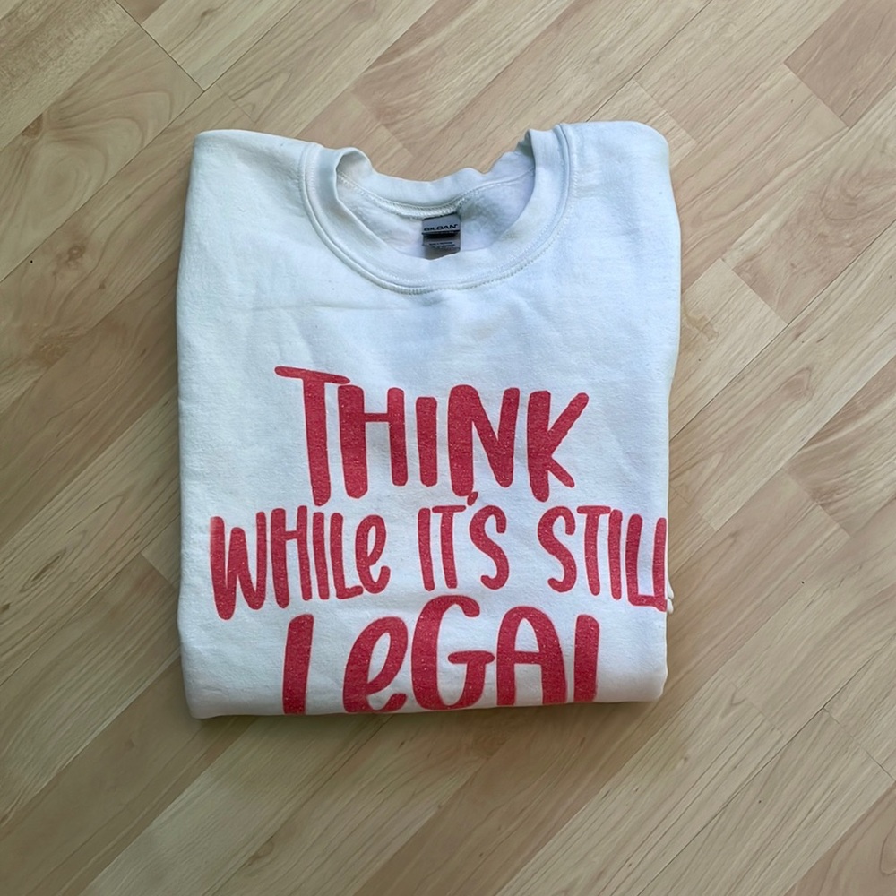 “Think While it’s Still Legal” Sweatshirt